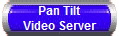 Pan Tilt
Video Server